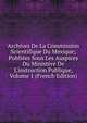 Archives De La Commission Scientifique Du Mexique; Publi?es Sous Les Auspices Du Minist?re De L'instruction Publique, Volume 1 (French Edition), 
