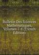 Bulletin Des Sciences Mathematiques, Volumes 7-8 (French Edition), 