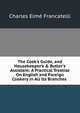 The Cook's Guide, and Housekeeper's & Butler's Assistant: A Practical Treatise On English and Foreign Cookery in All Its Branches ., Charles Elme Francatelli 