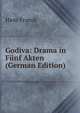 Godiva: Drama in Funf Akten (German Edition), Hans Franck 