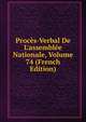 Proc?s-Verbal De L'assembl?e Nationale, Volume 74 (French Edition), 