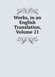 Works, in an English Translation, Volume 21, 