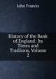 History of the Bank of England: Its Times and Tradiions, Volume 2, John Francis 