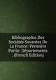 Bibliographie Des Societes Savantes De La France: Premiere Partie. Departements . (French Edition), 