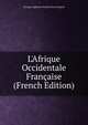 L'Afrique Occidentale Fran?aise (French Edition), Georges Alphonse Florent Octa Francois 