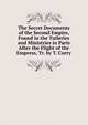 The Secret Documents of the Second Empire, Found in the Tuileries and Ministries in Paris After the Flight of the Empress, Tr. by T. Curry, 