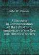 A Siscourse in Commenoration of the Fifty-Third Anniversary of the New York Historical Society, John W . Francis 