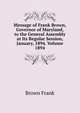 Message of Frank Brown, Governor of Maryland, to the General Assembly at Its Regular Session, January, 1894. Volume 1894, Brown Frank 