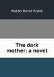 The dark mother: a novel, Waldo David Frank 