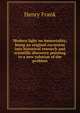 Modern light on immortality; being an original excursion into historical research and scientific discovery pointing to a new solution of the problem, Henry Frank 