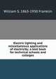 Electric lighting and miscellaneous applications of electricity; a text book for technical schools and colleges, William S. 1863-1930 Franklin 