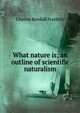 What nature is; an outline of scientific naturalism, Charles Kendall Franklin 