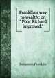 Franklin's way to wealth: or, " Poor Richard improved.", Benjamin Franklin 