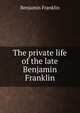 The private life of the late Benjamin Franklin, Benjamin Franklin 