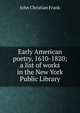 Early American poetry, 1610-1820; a list of works in the New York Public Library, John Christian Frank 