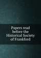 Papers read before the Historical Society of Frankford, 