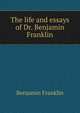 The life and essays of Dr. Benjamin Franklin, Benjamin Franklin 