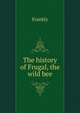 The history of Frugal, the wild bee, Frankly 
