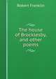 The house of Brocklesby, and other poems, Robert Franklin 