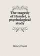 The tragedy of Hamlet, a psychological study, Henry Frank 