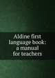 Aldine first language book: a manual for teachers, 