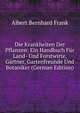 Die Krankheiten Der Pflanzen: Ein Handbuch Fur Land- Und Forstwirte, Gartner, Gartenfreunde Und Botaniker (German Edition), Albert Bernhard Frank 
