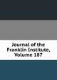 Journal of the Franklin Institute, Volume 187, 