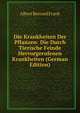 Die Krankheiten Der Pflanzen: Die Durch Tierische Feinde Hervorgerufenen Krankheiten (German Edition), Albert Bernard Frank 