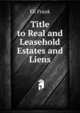 Title to Real and Leasehold Estates and Liens, Eli Frank 