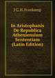 In Aristophanis De Republica Atheniensium Sententiam (Latin Edition), J G. H. Frankamp 