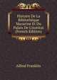 Histoire De La Biblioth?que Mazarine Et Du Palais De L'institut (French Edition), Alfred Franklin 