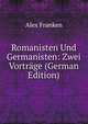 Romanisten Und Germanisten: Zwei Vortrage (German Edition), Alex Franken 