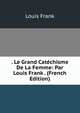 . Le Grand Catechisme De La Femme: Par Louis Frank . (French Edition), Louis Frank 