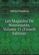Les Magasins De Nouveautes, Volume 15 (French Edition), Alfred Franklin 