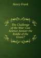 The Challenge of the War: Can Science Answer the Riddle of the Grave?, Henry Frank 