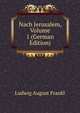 Nach Jerusalem, Volume 1 (German Edition), Ludwig August Frankl 