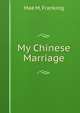 My Chinese Marriage, Mae M. Franking 