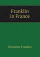 Franklin in France, Benjamin Franklin 