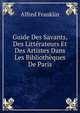Guide Des Savants, Des Litterateurs Et Des Artistes Dans Les Bibliotheques De Paris, Alfred Franklin 