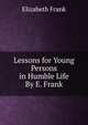 Lessons for Young Persons in Humble Life By E. Frank., Elizabeth Frank 