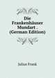 Die Frankenhauser Mundart . (German Edition), Julius Frank 