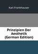 Prinzipien Der Aesthetik (German Edition), Karl Frankhauser 
