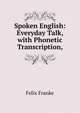 Spoken English: Everyday Talk, with Phonetic Transcription,, Felix Franke 