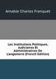Les Institutions Politiques, Judiciaires Et Administratives De L'angleterre (French Edition), Amable Charles Franquet 