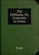 The Felthams, Or, Contrasts in Crime, Franz 