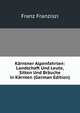 Karntner Alpenfahrten: Landschaft Und Leute, Sitten Und Brauche in Karnten (German Edition), Franz Franziszi 