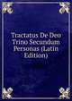 Tractatus De Deo Trino Secundum Personas (Latin Edition), 