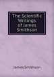 The Scientific Writings of James Smithson, James Smithson 