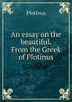 An essay on the beautiful. From the Greek of Plotinus., Plotinus 