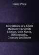 Revelations of a Spirit Medium; Facsimile Edition, with Notes, Bibliography, Glossary and Index, Harry Price 